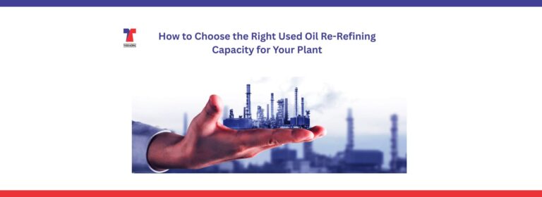 How to Choose the Right Used Oil Re-Refining Capacity for Your Plant